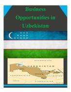 Business Opportunities in Uzbekistan di U. S. Department of Commerce edito da Createspace