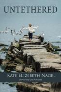 Untethered di Kate Elizebeth Nagel edito da Balboa Press