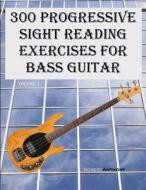 300 Progressive Sight Reading Exercises for Bass Guitar di Robert Anthony edito da Createspace