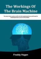 The Workings of the Brain Machine: The Way a Brain Works Is Still Not Half Understood But We Still Need to Understand How to Use It to the Fullest. di Freddy Hagen edito da Createspace