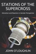 Stations of the Supercross: Attraction and Reaction in Gender Perspective di John O'Loughlin edito da Createspace
