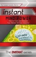 Instant Mind Power: How to Train and Sharpen Your Mental Abilities Instantly! di The Instant-Series edito da Createspace