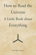 How to Read the Universe di James Robert Rogers edito da Xlibris