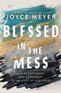 Blessed in the Mess: How to Experience God's Goodness in the Midst of Life's Pain di Joyce Meyer edito da FAITHWORDS