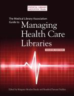 The  Medical Library Association Guide to Managing Health Care Libraries di Margaret Moylan Bandy edito da American Library Association