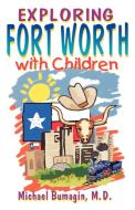 Exploring Fort Worth with Children di Michael Bumagin edito da Taylor Trade Publishing