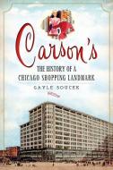 Carson's:: The History of a Chicago Shopping Landmark di Gayle Soucek edito da HISTORY PR