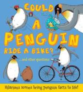 Could a Penguin Ride a Bike?: ...and Other Questions - Hilarious Scenes Bring Penguin Facts to Life! di Camilla De La Bedoyere edito da QEB PUB