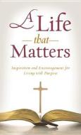 A Life That Matters: Inspiration and Encouragement for Living with Purpose di Kimberley Woodhouse edito da Barbour Publishing