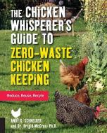 The Chicken Whisperer's Guide to Zero-Waste Chicken Keeping di Andy Schneider edito da Quarry Books