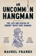 An Uncommon Hangman: The Life and Death of Robert 'Nosey Bob' Howard di Rachel Franks edito da NEWSOUTH BOOKS
