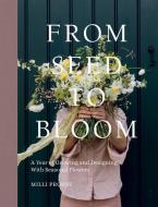 From Seed To Bloom di Milli Proust edito da Quadrille Publishing Ltd