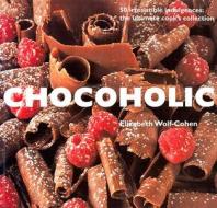 Chocoholic di Elizabeth Wolf-cohen edito da Anness Publishing