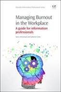 Managing Burnout in the Workplace: A Guide for Information Professionals di Nancy McCormack, Catherine Cotter edito da CHANDOS PUB