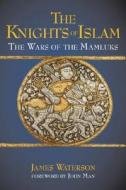 Knights of Islam, The: the Wars of the Mamluks di James Waterson edito da Greenhill Books