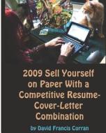 2009 Sell Yourself on Paper with a Competitive Resume-Cover-Letter Combination: The Ultimate Guide to Getting a Job! di David Francis Curran edito da D. F. Curran Productions