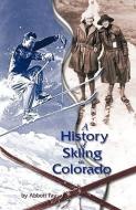 A History of Skiing in Colorado di Abbott Fay edito da WESTERN REFLECTIONS INC (CO)