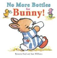No More Bottles for Bunny! di Bernette Ford edito da Boxer Books