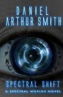 Spectral Shift: A Spectral Worlds Novel di Daniel Arthur Smith edito da Holt Smith Ltd
