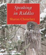 Speaking in Riddles di Sharon Chmielarz edito da NODIN PR