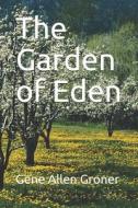 The Garden Of Eden di Groner Gene Allen Groner edito da CreateSpace Independent Publishing Platform