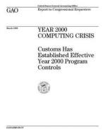 Year 2000 Computing Crisis: Customs Has Established Effective Year 2000 Program Controls di United States General Accounting Office edito da Createspace Independent Publishing Platform