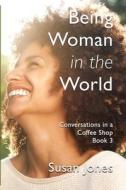Being Woman in the World di Susan Jones edito da Philip Garside Publishing Limited