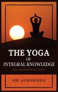 The Yoga of Integral Knowledge di Sri Aurobindo edito da Alicia Editions