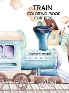 Train Coloring Book for Kids di Thomas W. Morgan edito da Thomas W. Morgan