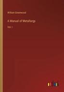 A Manual of Metallurgy di William Greenwood edito da Outlook Verlag
