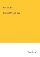 Overland Through Asia di Thomas W. Knox edito da Anatiposi Verlag