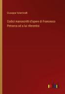 Codici manoscritti d'opere di Francesco Petrarca od a lui riferentisi di Giuseppe Valentinelli edito da Outlook Verlag
