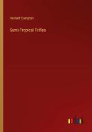 Semi-Tropical Trifles di Herbert Compton edito da Outlook Verlag