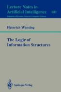 The Logic of Information Structures di Heinrich Wansing edito da Springer Berlin Heidelberg