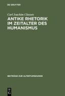 Antike Rhetorik im Zeitalter des Humanismus di Carl Joachim Classen edito da De Gruyter