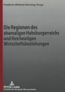 Die Regionen des ehemaligen Habsburgerreichs und ihre heutigen Wirtschaftsbeziehungen edito da Lang, Peter GmbH