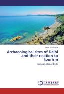 Archaeological sites of Delhi and their relation to tourism di Sylvia Sen Gupta edito da LAP Lambert Academic Publishing