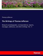 The Writings of Thomas Jefferson di Thomas Jefferson edito da hansebooks