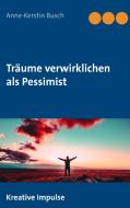 Träume verwirklichen als Pessimist di Anne-Kerstin Busch edito da Books on Demand