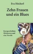 Zehn Frauen und ein Blues di Eva Höcherl edito da Books on Demand