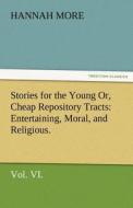 Stories for the Young Or, Cheap Repository Tracts: Entertaining, Moral, and Religious. Vol. VI. di Hannah More edito da TREDITION CLASSICS