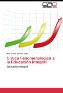 Crítica Fenomenológica a la Educación Integral di Raúl Arturo Sánchez Irabú edito da EAE