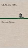Balcony Stories di Grace E. King edito da TREDITION CLASSICS