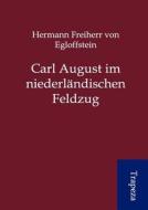 Carl August Im Niederl Ndischen Feldzug di Hermann Freiherr Von Egloffstein edito da Trapeza