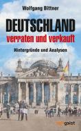 Deutschland - verraten und verkauft di Wolfgang Bittner edito da Zeitgeist Print & Online