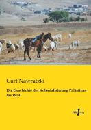Die Geschichte Der Kolonialisierung Palastinas Bis 1919 di Curt Nawratzki edito da Vero Verlag