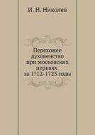 Perehozhee Duhovenstvo Pri Moskovskih Tserkvyah Za 1712-1723 Gody di I N Nikolev edito da Book On Demand Ltd.
