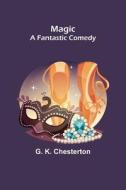 Magic; A Fantastic Comedy di G. K. Chesterton edito da Alpha Editions