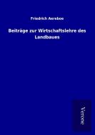 Beiträge zur Wirtschaftslehre des Landbaues di Friedrich Aereboe edito da TP Verone Publishing