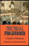 The Trial For Murder di Charles Dickens edito da Independently Published